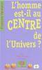 L'HOMME EST'IL AU CENTRE DE L'UNIVERS ?