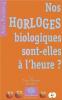 NOS HORLOGES BIOLOGIQUES SONT-ELLE A L'HEURE ?