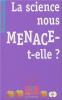 LA SCIENCE NOUS MENACE T-ELLE ?